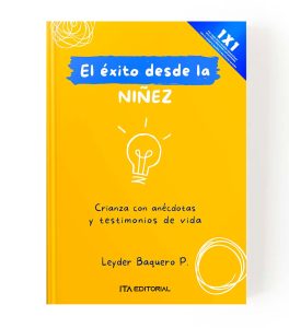 El éxito desde la niñez: Crianza con anécdotas y testimonios de vida
